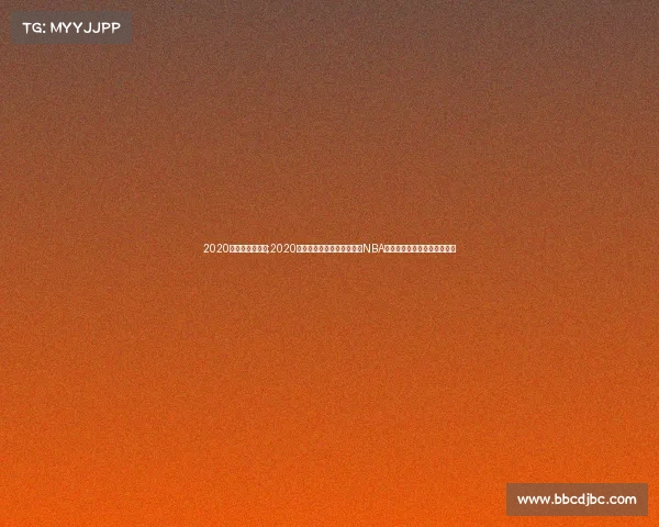 2020詹姆斯赛事简介;2020赛季篮球巨星勒布朗詹姆斯NBA赛事精彩征程全纪录深度解析